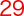 29